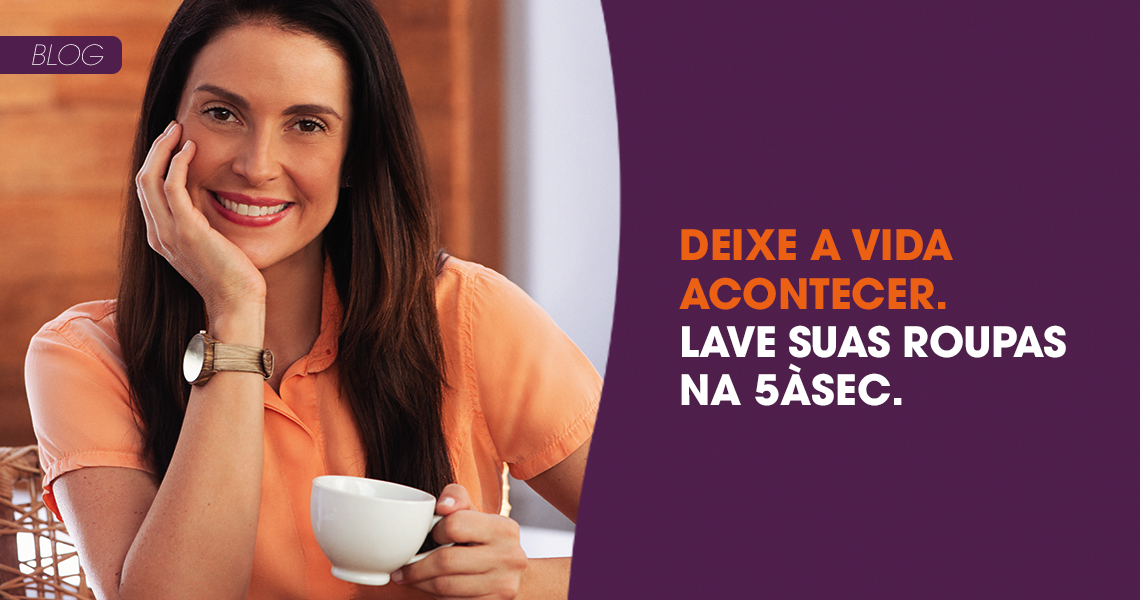 Deixe a vida acontecer. Lave suas roupas na 5àsec